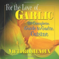 Title: For the Love of Garlic: The Complete Guide to Garlic Cuisine, Author: Victoria Renoux