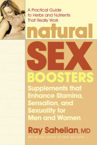 Title: Natural Sex Boosters: Supplements that Enhance Stamina, Sensation, and Sexuality for Men and Women, Author: Ray Sahelian