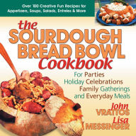 Title: The Sourdough Bread Bowl Cookbook: For Parties, Holiday Celebrations, Family Gatherings, and Everyday Meals, Author: John Vrattos