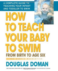 Title: How to Teach Your Baby to Swim: From Birth to Age Six, Author: Douglas Doman