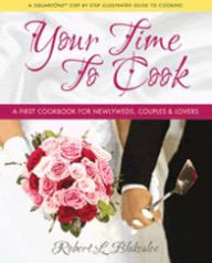 Title: Your Time to Cook: A First Cookbook for Newlyweds, Couples & Lovers, Author: Robert L Blakeslee