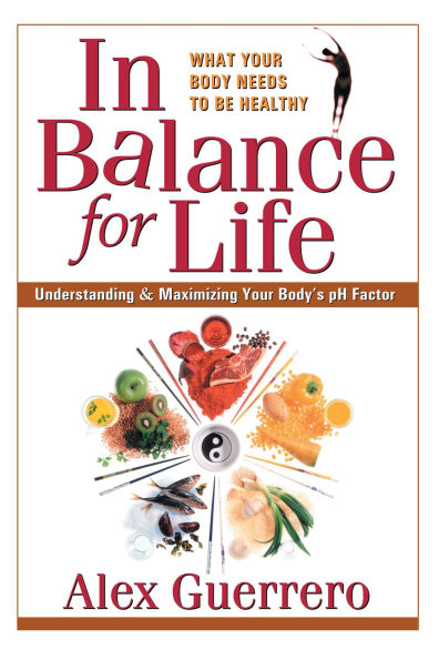 In Balance for Life: Understanding and Maximizing Your Body's pH Factor