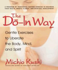Title: The Do-In Way: Gentle Exercises to Liberate the Body, Mind, and Spirit, Author: Michio Kushi