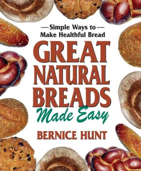 Great Natural Breads Made Easy: Simple Ways to Make Healthful Bread