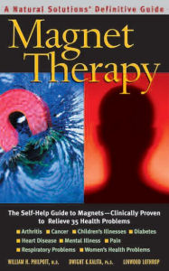 Title: Magnet Therapy, Second Edition: The Self-Help Guide to Magnets-Clinically Proven to Relieve 35 Health Problems, Author: William H. Philpott