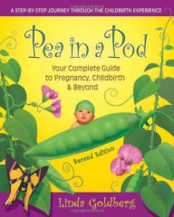 Title: Pea in a Pod, Second Edition: Your complete Guide to Pregnancy, Childbirth & Beyond, Author: Linda Goldberg