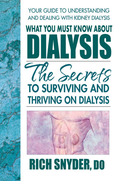 What You Must Know About Dialysis: Ten Secrets to Surviving and Thriving on Dialysis