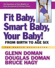 Title: Fit Baby, Smart Baby, Your Baby!: From Birth to Age Six, Author: Glenn Doman