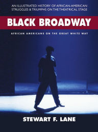 Title: Black Broadway: African Americans on the Great White Way, Author: Stewart F. Lane