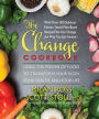 The Change Cookbook: Using the Power of Food to Transform Your Body, Your Health, and Your Life