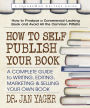 How to Self-Publish Your Book: A Complete Guide to Writing, Editing, Marketing & Selling Your Own Book