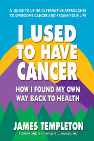Title: I Used to Have Cancer: How I Found My Own Way Back to Health, Author: James Templeton