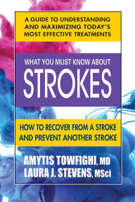 Title: What You Must Know About Strokes: How to Recover from a Stroke and Prevent another Stroke, Author: Amytis Towfighi MD