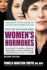 Download book online pdf What You Must Know about Women's Hormones - Second Edition: Your Guide to Natural Hormone Treatments for Pms, Menopause, Osteoporosis, Pcos, and More (English literature)