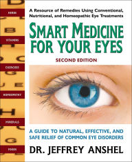 Title: Smart Medicine For Your Eyes: A Guide to Natural, Effective, and Safe Relief of Common Eye Disorders, Author: Jeffrey Anshel OD