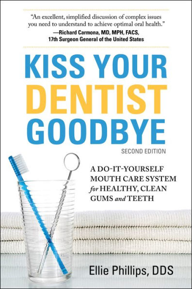 Kiss Your Dentist Goodbye, Second Edition: A Do-It-Yourself Mouth Care System for Healthy, Clean Gums and Teeth
