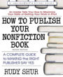 How to Publish Your Nonfiction Book: A Complete Guide to Making the Right Publisher Say Yes