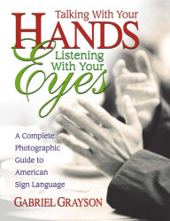 Title: Talking with Your Hands, Listening with Your Eyes, Author: Gabriel Grayson