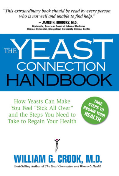 The Yeast Connection Handbook: How Yeasts Can Make You Feel Sick All Over and the Steps You Need to To Take to Regain your Health
