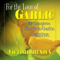 Title: For the Love of Garlic: The Complete Guide to Garlic Cuisine, Author: Victoria Renoux