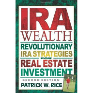 Title: IRA Wealth, Second Edition: Revolutionary IRA Strategies for Real Estate Investment, Author: Patrick W. Rice