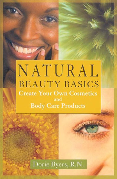 Natural Beauty Basics: Create Your Own Cosmetics and Body Care Products