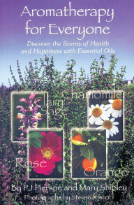 Title: Aromatherapy for Everyone: Discover the Secrets of Health and Happiness with Essential Oils, Author: P.J. Pierson