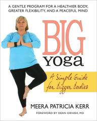 Title: Big Yoga: A Simple Guide for Bigger Bodies, Author: Meera Patricia Kerr