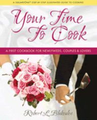 Title: Your Time to Cook: A First Cookbook for Newlyweds, Couples & Lovers, Author: Robert L. Blakeslee