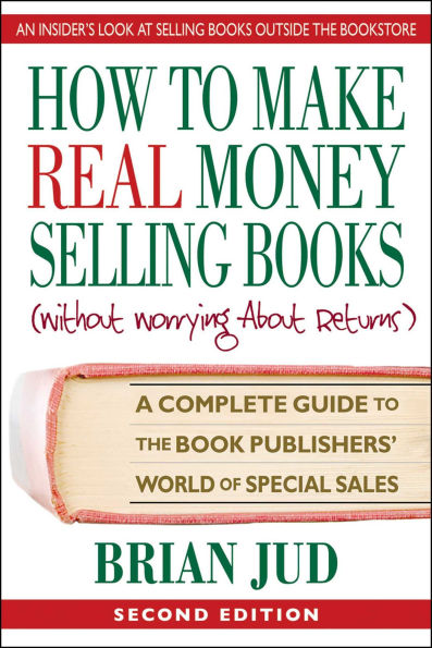 How to Make Real Money Selling Books: A Complete Guide to the Book Publishers' World of Special Sales