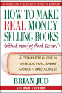 How to Make Real Money Selling Books: A Complete Guide to the Book Publishers' World of Special Sales