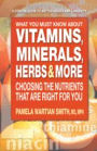 What You Must Know About Vitamins, Minerals, Herbs & More: Choosing the Nutrients That Are Right for You