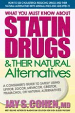 Title: What You Must Know about Statin Drugs & Their Natural Alternatives: A Consumer's Guide to Safely Using Lipitor, Zocor, Mevacor, Crestor, Pravachol, or Natural Alternatives, Author: Jay S. Cohen