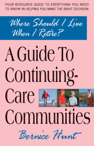 Title: A Gude To Continuing Care Communities: Where Should I Live when I Retire?, Author: Bernice Hunt