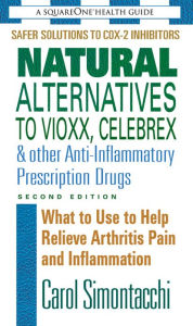 Title: Natural Alternatives to Vioxx, Celebrex & Other Anti-Inflammatory Prescription Drugs, Second Edition, Author: Carol Simontacchi