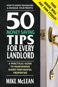 Title: 50 Money-Saving Tips for Every Landlord: A Practical Guide to Maintaining Short-Term Rental Properties, Author: Mike McLean