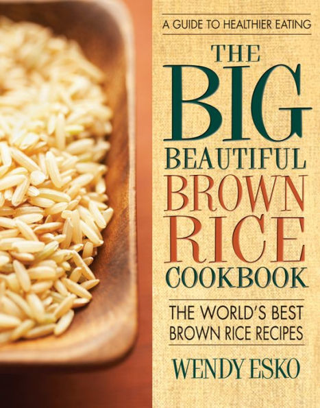 The Big Beautiful Brown Rice Cookbook: Really Quick & Easy Brown Rice Recipes