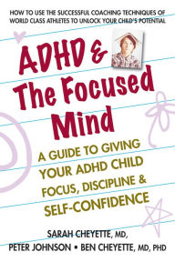 Title: ADHD & The Focused Mind: A Guide to Giving Your ADHD Child Focus, Discipline & Self-Confidence, Author: Sarah Cheyette MD
