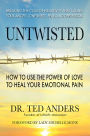Untwisted: How to Use the Power of Love to Heal Your Emotional Pain
