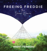 Title: Freeing Freddie the Dream Weaver, Author: Brent Feinberg