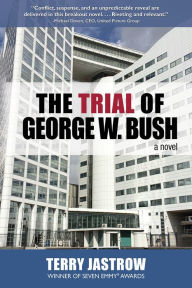 Title: The Trial of George W. Bush: A Novel, Author: Terry Jastrow