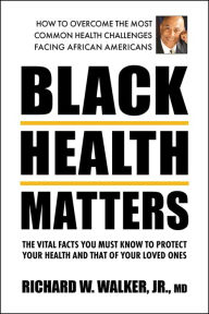 Title: Black Health Matters: The Vital Facts You Must Know to Protect Your Health and That of Your Loved Ones, Author: Richard W. Walker
