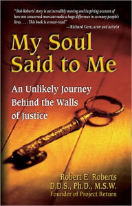 Title: My Soul Said to Me: An Unlikely Journey Behind the Walls of Justice, Author: Robert Roberts