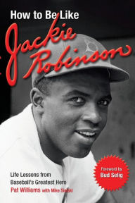 Title: How to Be Like Jackie Robinson: Life Lessons from Baseball's Greatest Hero, Author: Pat Williams