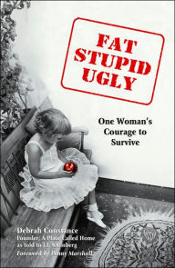 Title: Fat, Stupid, Ugly: One Woman's Courage to Survive, Author: Debrah Constance