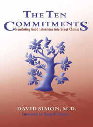 Title: The Ten Commitments: Translating Good Intentions into Great Choices, Author: M.D. Simon