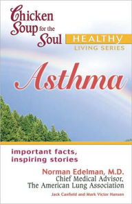 Title: Chicken Soup for the Soul Healthy Living Series: Asthma: Important Facts, Inspiring Stories, Author: Jack Canfield