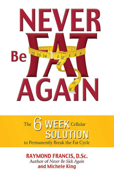 Never Be Fat Again: The 6-Week Cellular Solution to Permanently Break the Fat Cycle