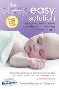 Title: The Sleepeasy Solution: The Exhausted Parent's Guide to Getting Your Child to Sleep from Birth to Age 5, Author: Jennifer Waldburger