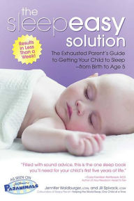Title: The Sleepeasy Solution: The Exhausted Parent's Guide to Getting Your Child to Sleep from Birth to Age 5, Author: Jennifer Waldburger LCSW